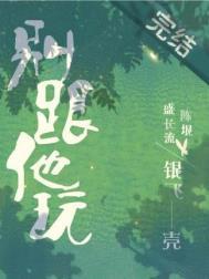 别跟他玩银飞壳晋江