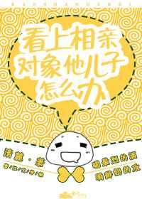 看上相亲对象他儿子怎么办呢