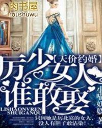 天价约婚厉少女人谁敢娶相似的