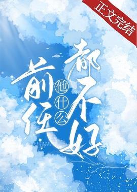 前任他什么都不好作者清悦天蓝
