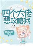 四个大佬想攻略我免费阅读