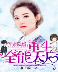 军帝隐婚重生全能天后水千澈txt