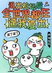 退出枪坛后全世界都求我复出