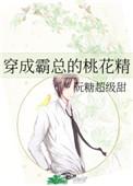 穿成霸总的桃花精免费阅读