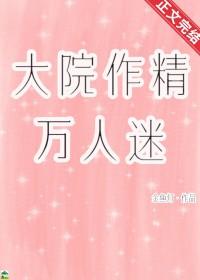 大院作精万人迷免费阅读金灯鱼