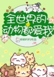 全动物世界都爱我的苏爽文
