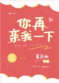 你再亲我一下免费阅读