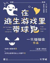 在逃生游戏里带球跑(无限流)作者一只猫猫虫