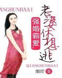 强婚霸爱老婆休想逃免费阅读