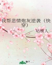 我帮悲情炮灰逆袭(快穿)晋江