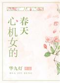 心机女的春天华九灯免费阅读番外