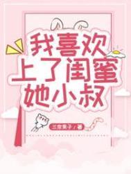 爱上个闺蜜的小叔