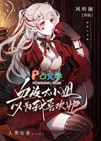 血族大小姐以为我喜欢她gl