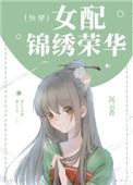女配锦绣荣华(快穿)免费阅读