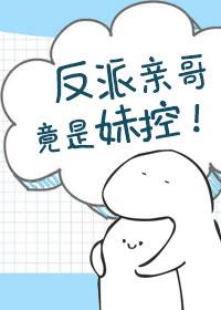 反派亲哥竟是妹控推文