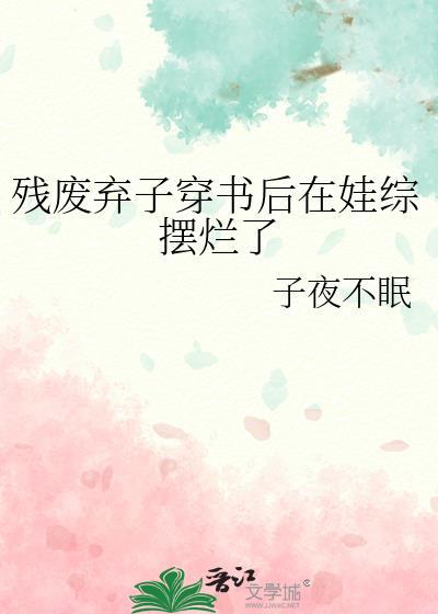 残废弃子穿书后在娃综摆烂了在线