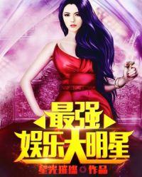 最强娱乐巨星全文免费阅读