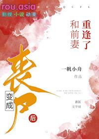 变成丧尸后和前妻重逢了作者一帆小舟