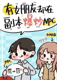 有女朋友却在副本爆炒Npc全文免费阅读