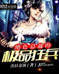绝色总裁的极品狂兵TXT全集免费