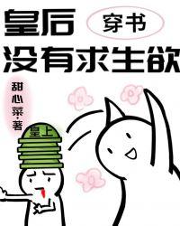 皇后没有求生欲(穿书) 作者甜心菜