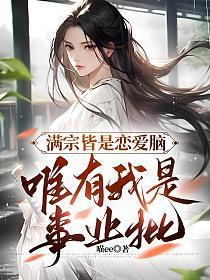满宗皆是恋爱脑,唯有我是事业批